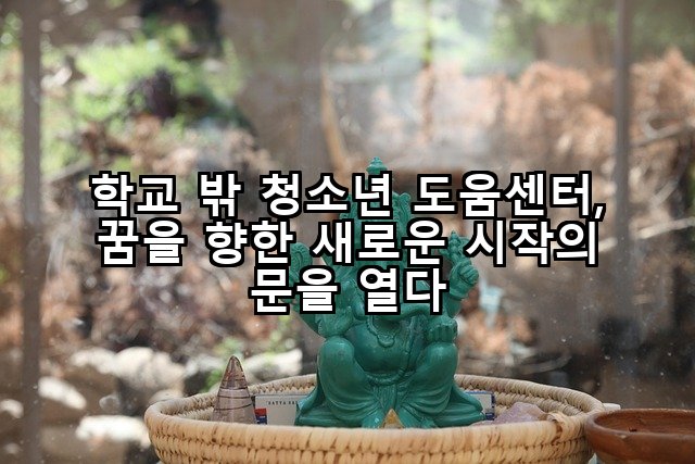 학교 밖 청소년 도움센터, 꿈을 향한 새로운 시작의 문을 열다