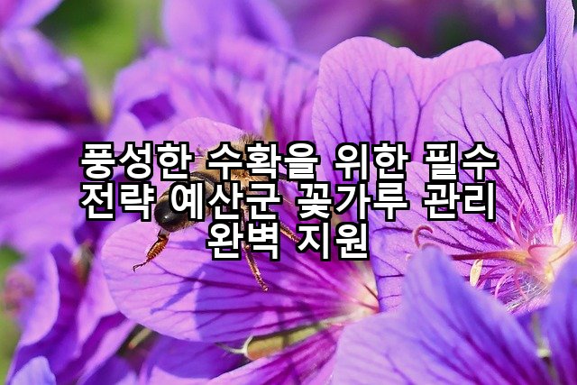 풍성한 수확을 위한 필수 전략 예산군 꽃가루 관리 완벽 지원